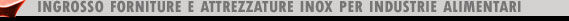 Ingrosso forniture e attrezzature inox per industrie alimentari